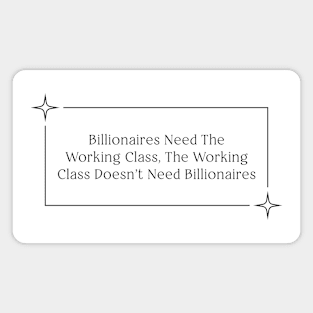 Billionaires Shouldn't Exist - Support The Working Class Magnet